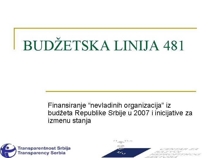 BUDŽETSKA LINIJA 481 Finansiranje “nevladinih organizacija” iz budžeta Republike Srbije u 2007 i inicijative