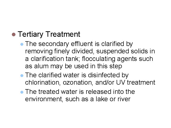 Wastewater (Sewage) Treatment Tertiary Treatment The secondary effluent is clarified by removing finely divided,