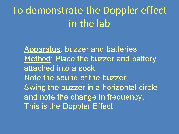 To demonstrate the Doppler effect in the lab Apparatus: buzzer and batteries Method: Place