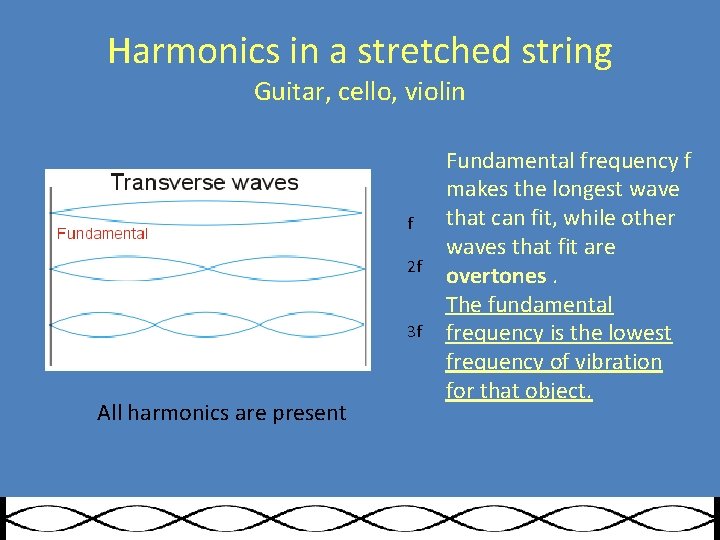 Harmonics in a stretched string Guitar, cello, violin f 2 f 3 f All