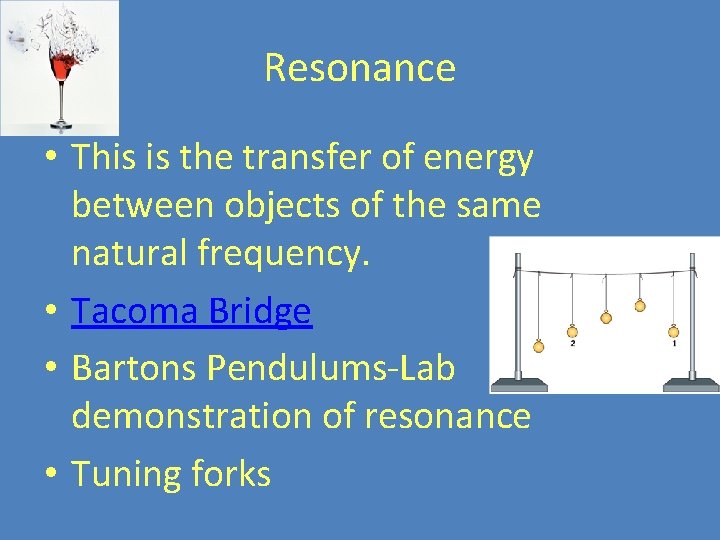 Resonance • This is the transfer of energy between objects of the same natural