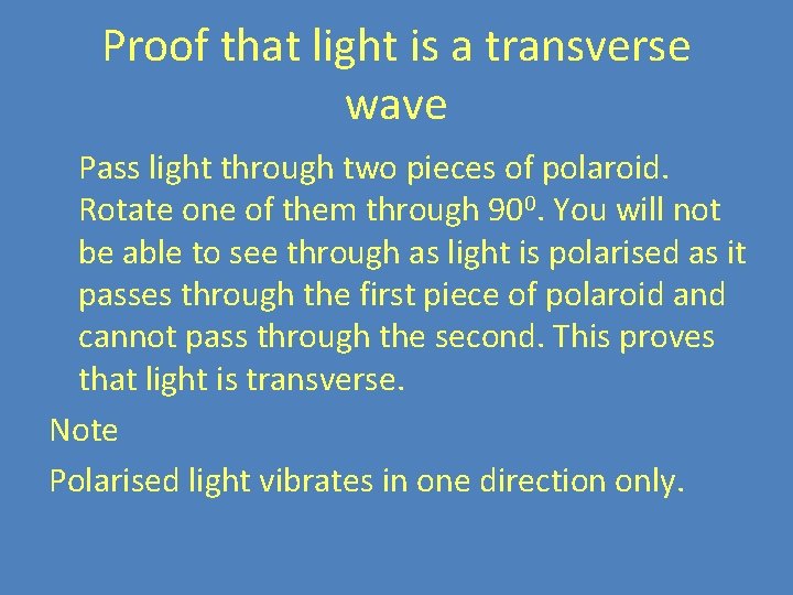 Proof that light is a transverse wave Pass light through two pieces of polaroid.