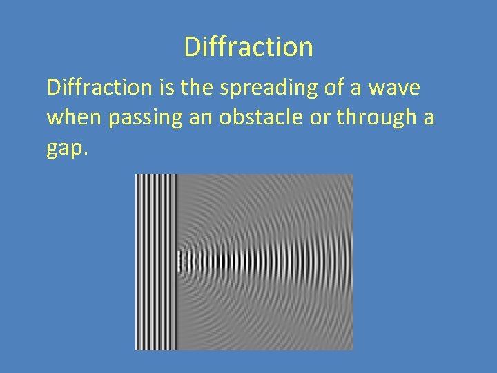 Diffraction is the spreading of a wave when passing an obstacle or through a