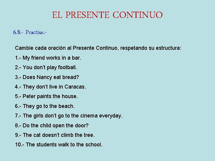 EL PRESENTE CONTINUO 6. 8. - Practise. Cambie cada oración al Presente Continuo, respetando