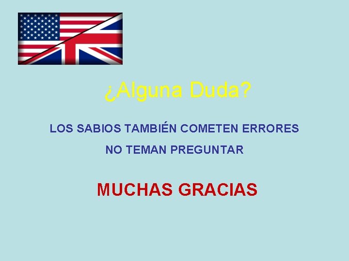 ¿Alguna Duda? LOS SABIOS TAMBIÉN COMETEN ERRORES NO TEMAN PREGUNTAR MUCHAS GRACIAS 