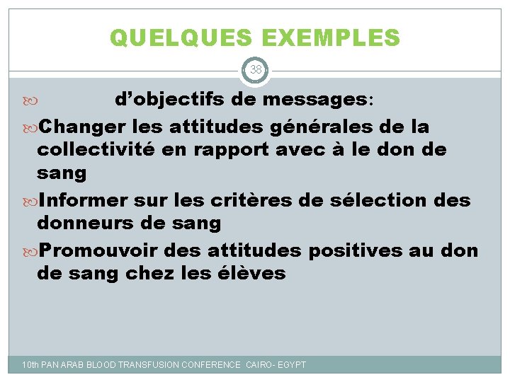 QUELQUES EXEMPLES 38 d’objectifs de messages: Changer les attitudes générales de la collectivité en