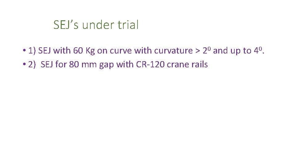 SEJ’s under trial • 1) SEJ with 60 Kg on curve with curvature SEJ’s under trial • 1) SEJ with 60 Kg on curve with curvature