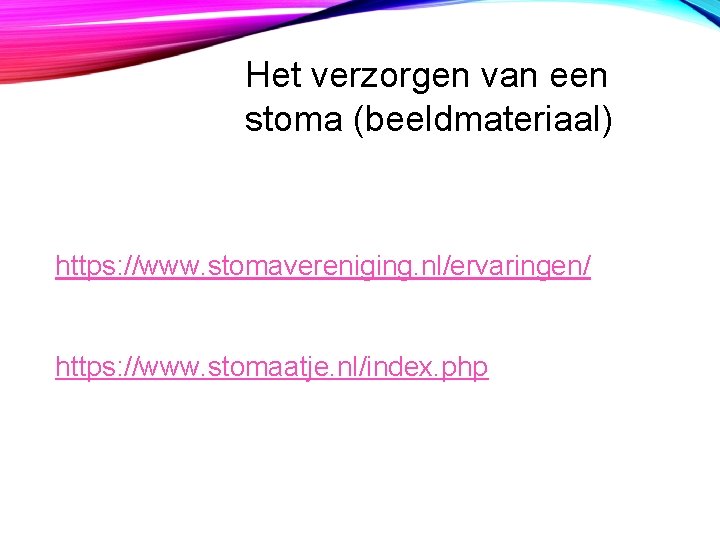 Het verzorgen van een stoma (beeldmateriaal) https: //www. stomavereniging. nl/ervaringen/ https: //www. stomaatje. nl/index.