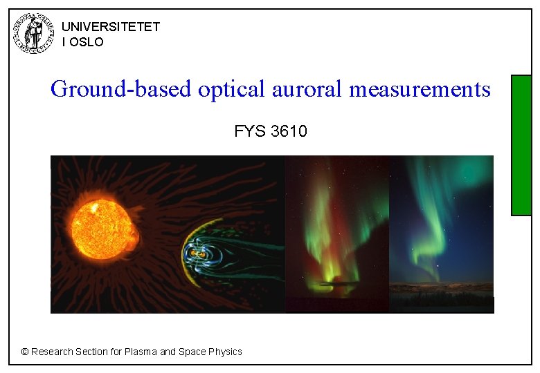 UNIVERSITETET I OSLO Ground-based optical auroral measurements FYS 3610 © Research Section for Plasma