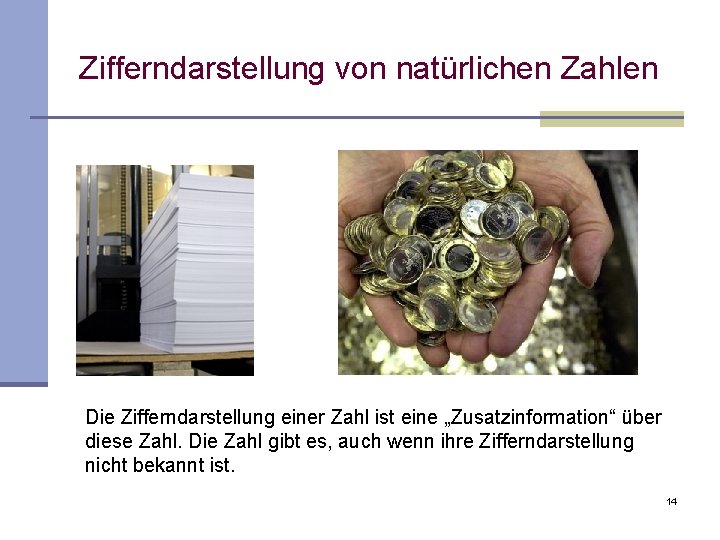 Zifferndarstellung von natürlichen Zahlen Die Zifferndarstellung einer Zahl ist eine „Zusatzinformation“ über diese Zahl.