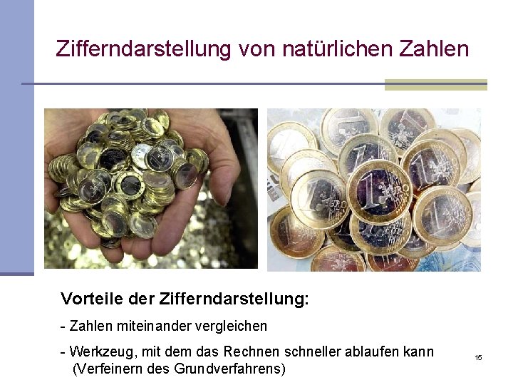 Zifferndarstellung von natürlichen Zahlen Vorteile der Zifferndarstellung: - Zahlen miteinander vergleichen - Werkzeug, mit