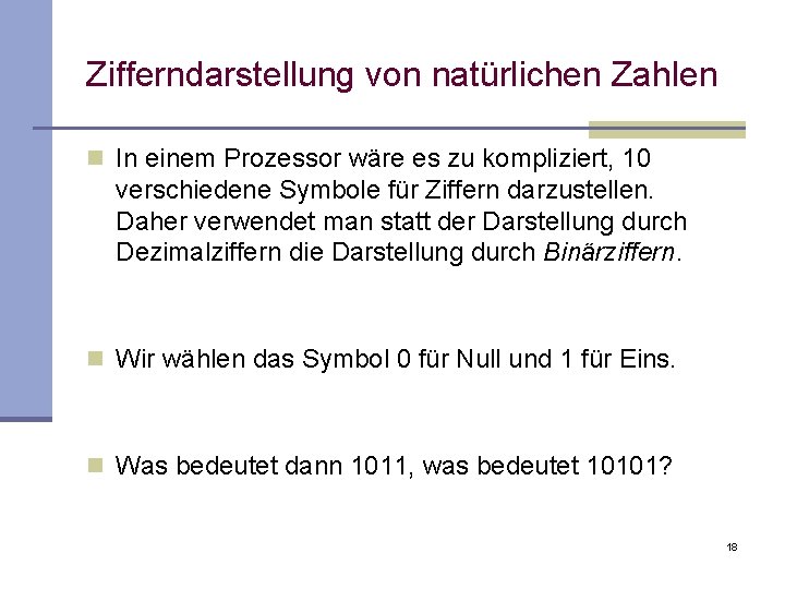 Zifferndarstellung von natürlichen Zahlen n In einem Prozessor wäre es zu kompliziert, 10 verschiedene