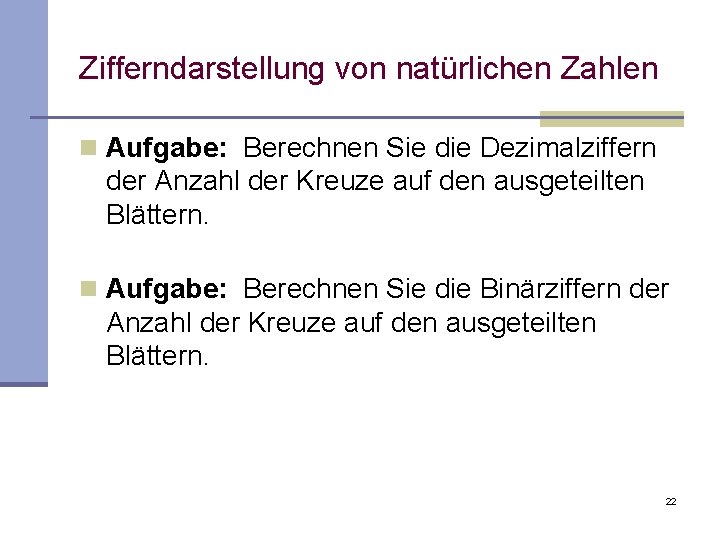 Zifferndarstellung von natürlichen Zahlen n Aufgabe: Berechnen Sie die Dezimalziffern der Anzahl der Kreuze