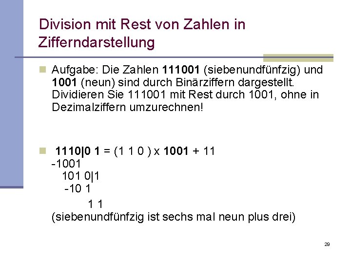 Division mit Rest von Zahlen in Zifferndarstellung n Aufgabe: Die Zahlen 111001 (siebenundfünfzig) und