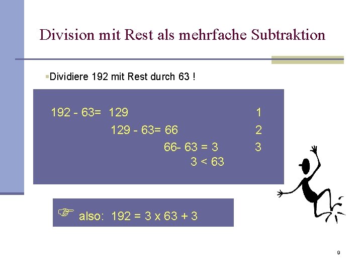 Division mit Rest als mehrfache Subtraktion §Dividiere 192 mit Rest durch 63 ! 192