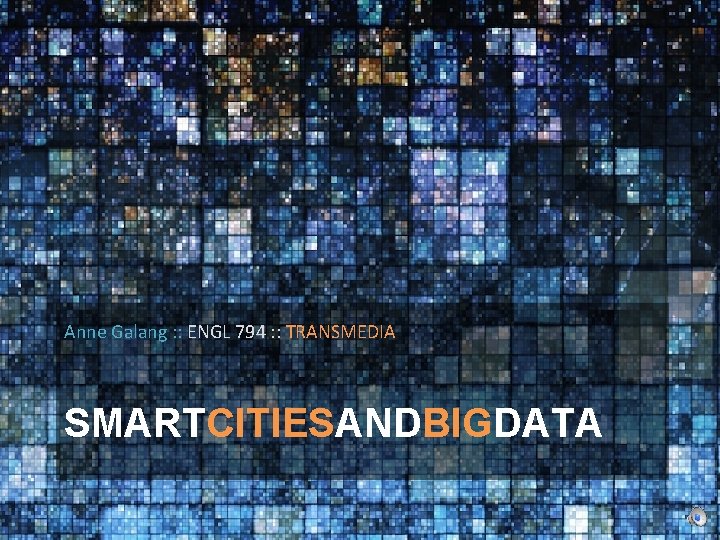 Anne Galang : : ENGL 794 : : TRANSMEDIA SMARTCITIESANDBIGDATA 