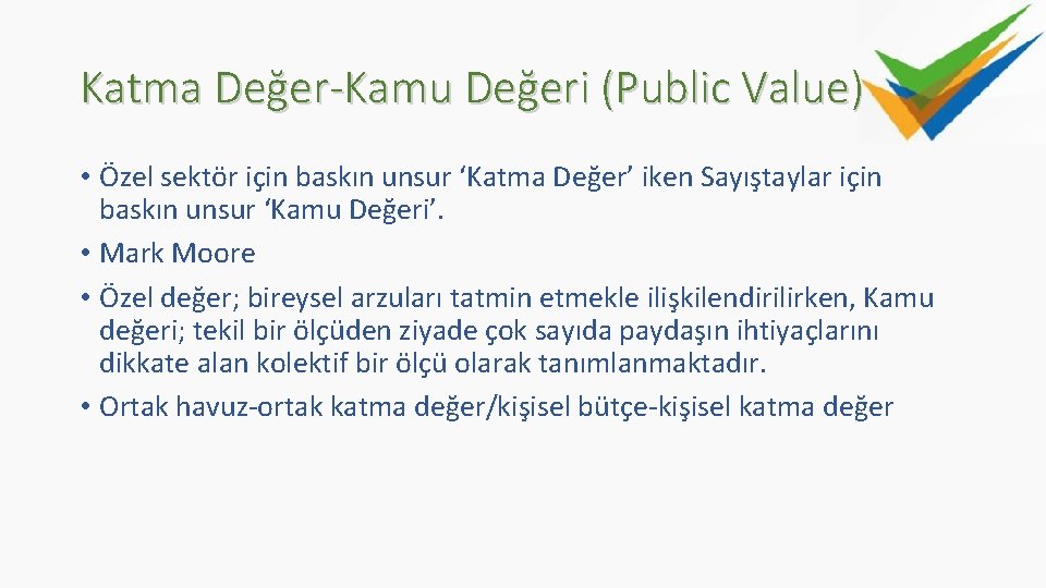 Katma Değer-Kamu Değeri (Public Value) • Özel sektör için baskın unsur ‘Katma Değer’ iken