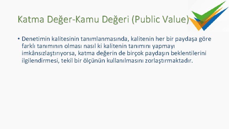 Katma Değer-Kamu Değeri (Public Value) • Denetimin kalitesinin tanımlanmasında, kalitenin her bir paydaşa göre