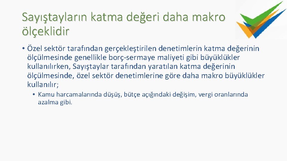 Sayıştayların katma değeri daha makro ölçeklidir • Özel sektör tarafından gerçekleştirilen denetimlerin katma değerinin