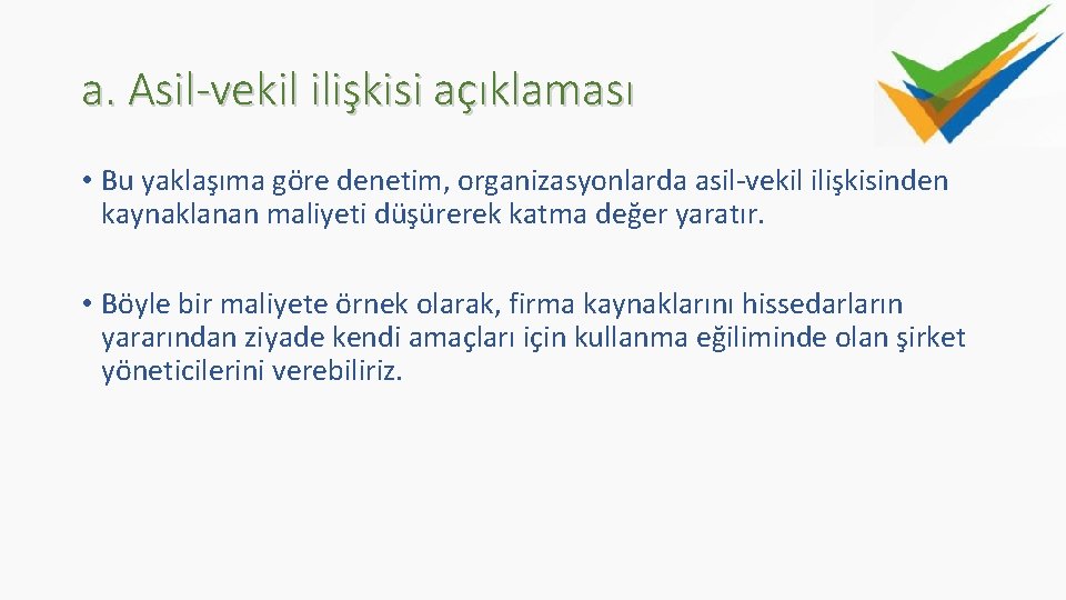 a. Asil-vekil ilişkisi açıklaması • Bu yaklaşıma göre denetim, organizasyonlarda asil-vekil ilişkisinden kaynaklanan maliyeti