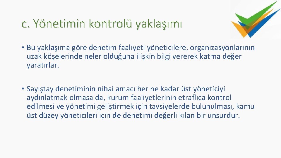 c. Yönetimin kontrolü yaklaşımı • Bu yaklaşıma göre denetim faaliyeti yöneticilere, organizasyonlarının uzak köşelerinde