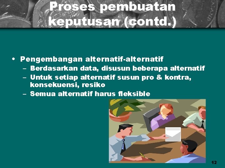 Proses pembuatan keputusan (contd. ) • Pengembangan alternatif-alternatif – Berdasarkan data, disusun beberapa alternatif