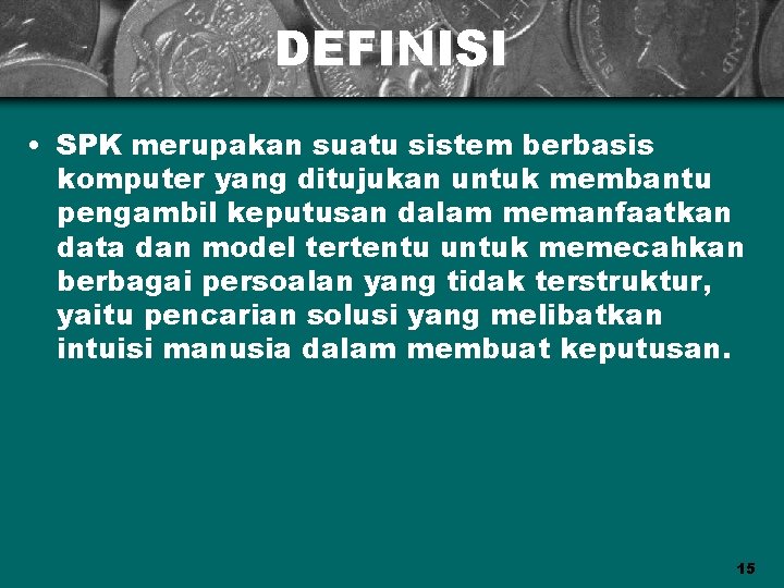 DEFINISI • SPK merupakan suatu sistem berbasis komputer yang ditujukan untuk membantu pengambil keputusan