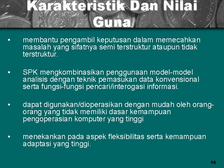 Karakteristik Dan Nilai Guna • membantu pengambil keputusan dalam memecahkan masalah yang sifatnya semi