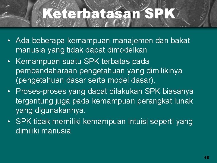 Keterbatasan SPK • Ada beberapa kemampuan manajemen dan bakat manusia yang tidak dapat dimodelkan