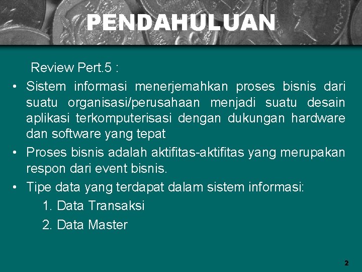 PENDAHULUAN Review Pert. 5 : • Sistem informasi menerjemahkan proses bisnis dari suatu organisasi/perusahaan