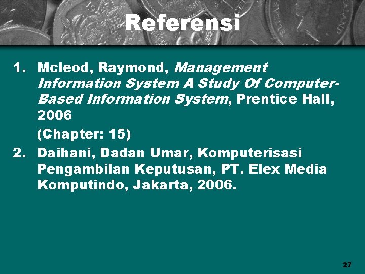 Referensi 1. Mcleod, Raymond, Management Information System A Study Of Computer. Based Information System,