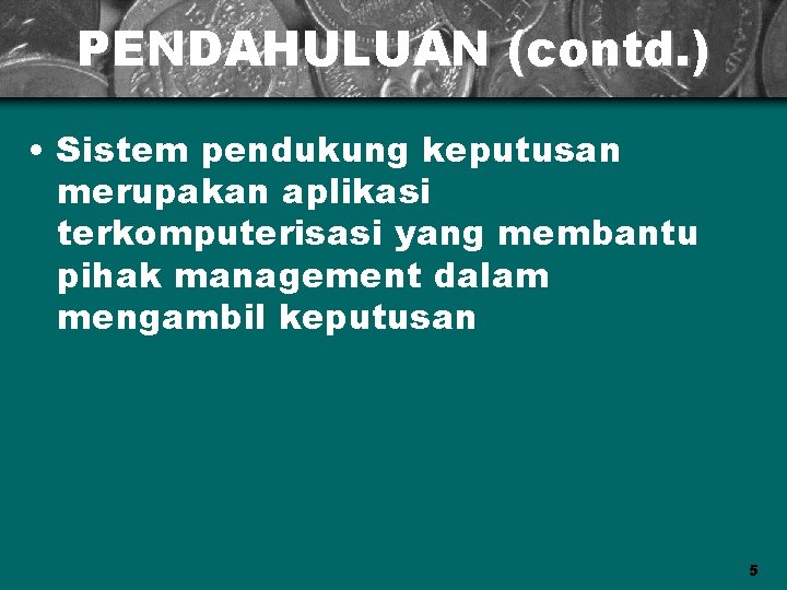 PENDAHULUAN (contd. ) • Sistem pendukung keputusan merupakan aplikasi terkomputerisasi yang membantu pihak management