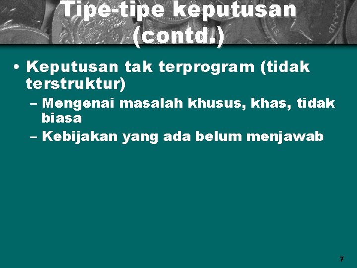 Tipe-tipe keputusan (contd. ) • Keputusan tak terprogram (tidak terstruktur) – Mengenai masalah khusus,