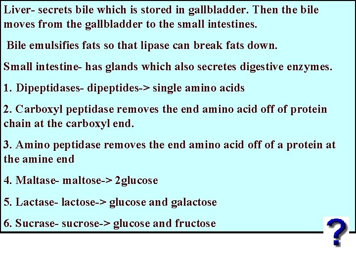 Liver- secrets bile which is stored in gallbladder. Then the bile moves from the Liver- secrets bile which is stored in gallbladder. Then the bile moves from the