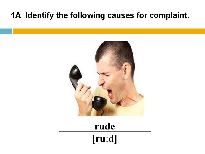 1 A Identify the following causes for complaint. rude [ruːd] 
