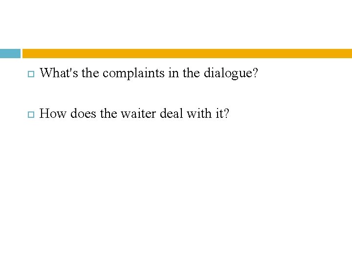 What's the complaints in the dialogue? How does the waiter deal with it? What's the complaints in the dialogue? How does the waiter deal with it?