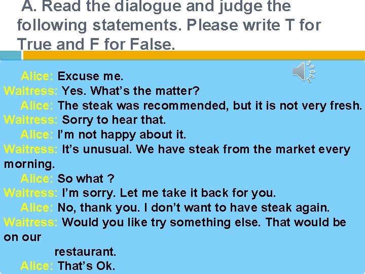 A. Read the dialogue and judge the following statements. Please write T for True A. Read the dialogue and judge the following statements. Please write T for True