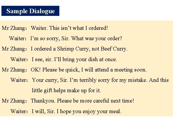 Sample Dialogue Mr Zhang:Waiter. This isn’t what I ordered! Waiter:I’m so sorry, Sir. What Sample Dialogue Mr Zhang:Waiter. This isn’t what I ordered! Waiter:I’m so sorry, Sir. What