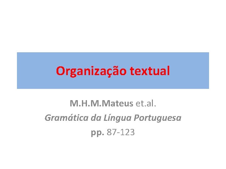 Organização textual M. H. M. Mateus et. al. Gramática da Língua Portuguesa pp. 87