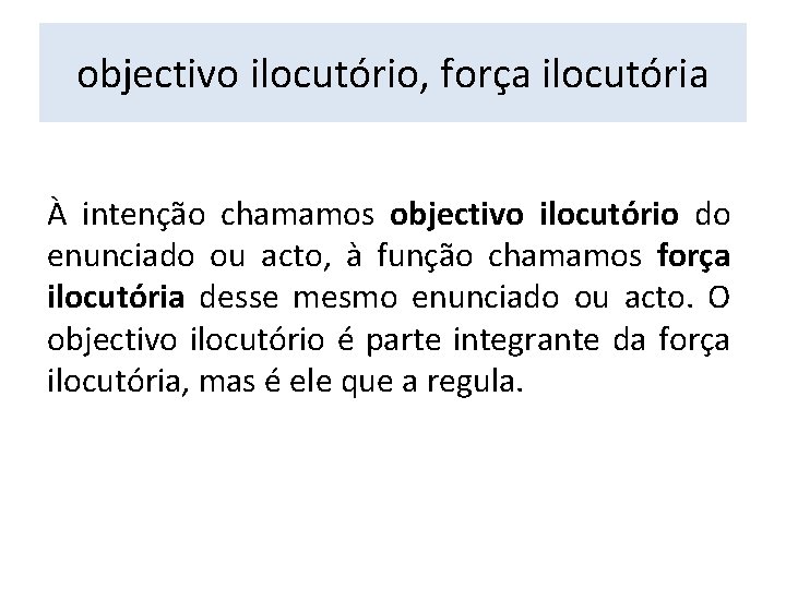 objectivo ilocutório, força ilocutória À intenção chamamos objectivo ilocutório do enunciado ou acto, à
