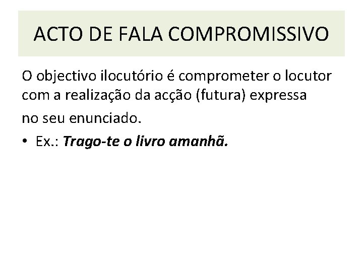 ACTO DE FALA COMPROMISSIVO O objectivo ilocutório é comprometer o locutor com a realização