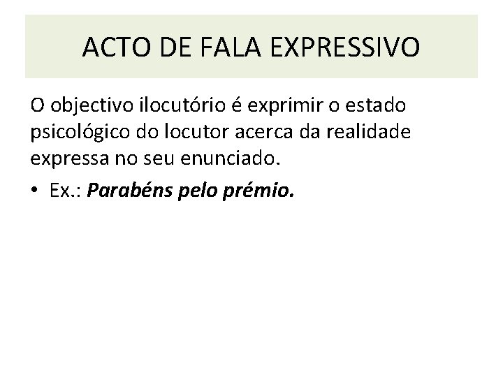 ACTO DE FALA EXPRESSIVO O objectivo ilocutório é exprimir o estado psicológico do locutor