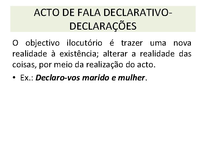 ACTO DE FALA DECLARATIVODECLARAÇÕES O objectivo ilocutório é trazer uma nova realidade à existência;