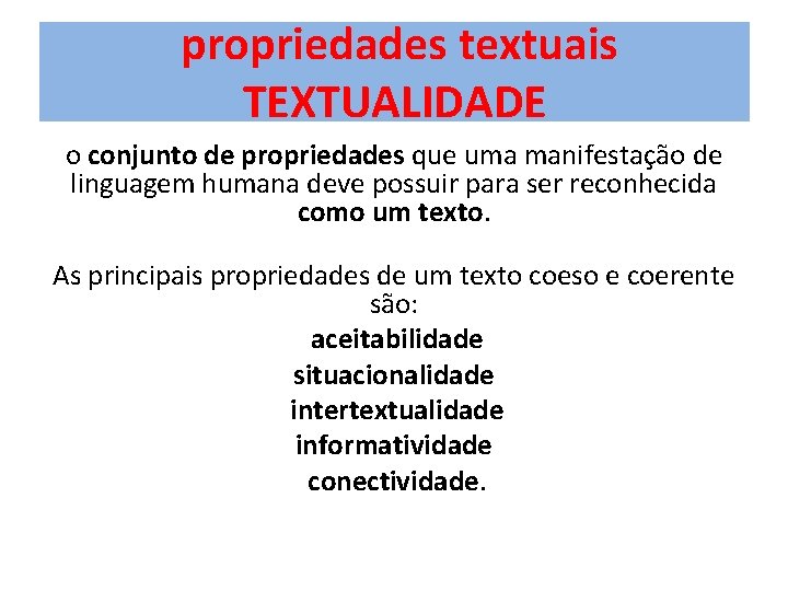 propriedades textuais TEXTUALIDADE o conjunto de propriedades que uma manifestação de linguagem humana deve