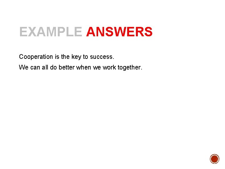 EXAMPLE ANSWERS Cooperation is the key to success. We can all do better when