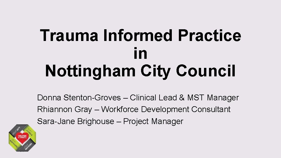 Trauma Informed Practice in Nottingham City Council Donna Stenton-Groves – Clinical Lead & MST