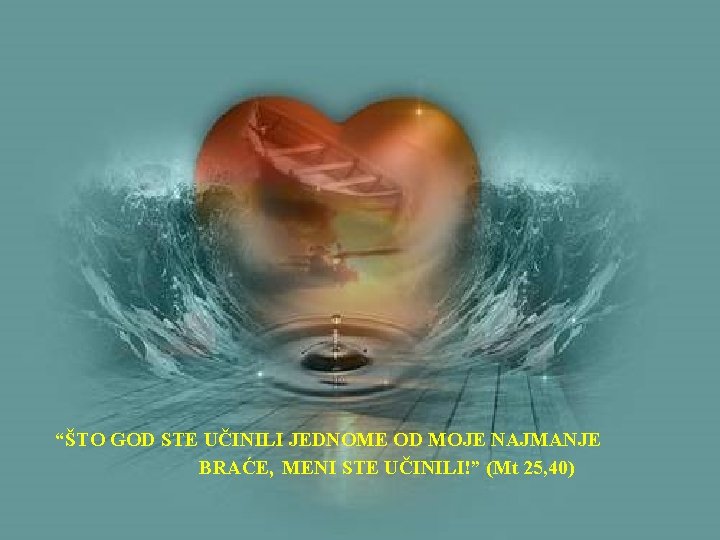 “ŠTO GOD STE UČINILI JEDNOME OD MOJE NAJMANJE BRAĆE, MENI STE UČINILI!” (Mt 25,