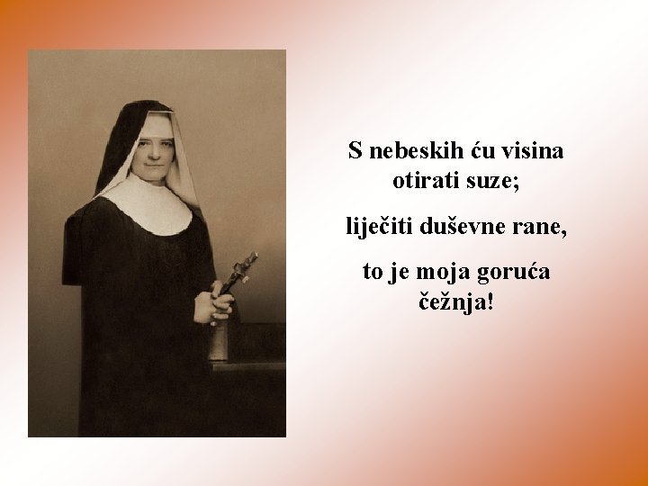 S nebeskih ću visina otirati suze; liječiti duševne rane, to je moja goruća čežnja!