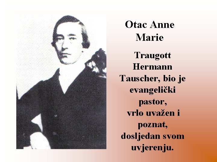 Otac Anne Marie Traugott Hermann Tauscher, bio je evangelički pastor, vrlo uvažen i poznat,