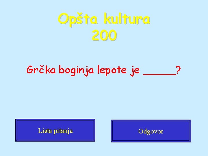 Opšta kultura 200 Grčka boginja lepote je _____? Lista pitanja Odgovor 